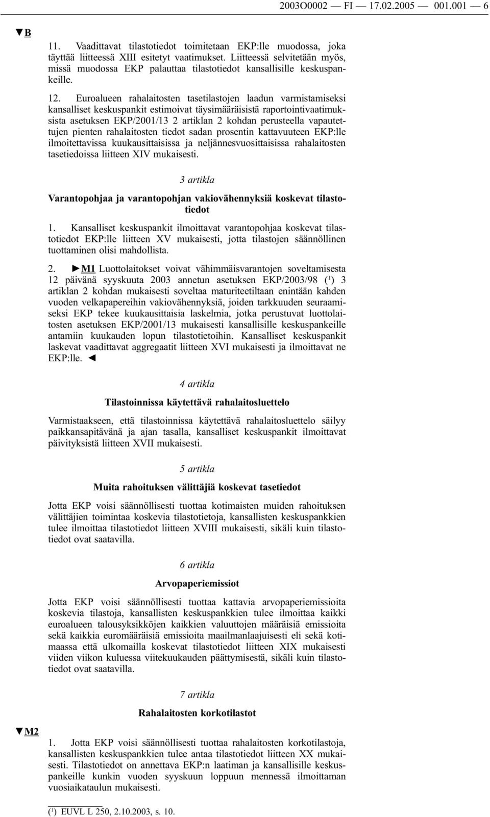 Euroalueen rahalaitosten tasetilastojen laadun varmistamiseksi kansalliset keskuspankit estimoivat täysimääräisistä raportointivaatimuksista asetuksen EKP/2001/13 2 artiklan 2 kohdan perusteella