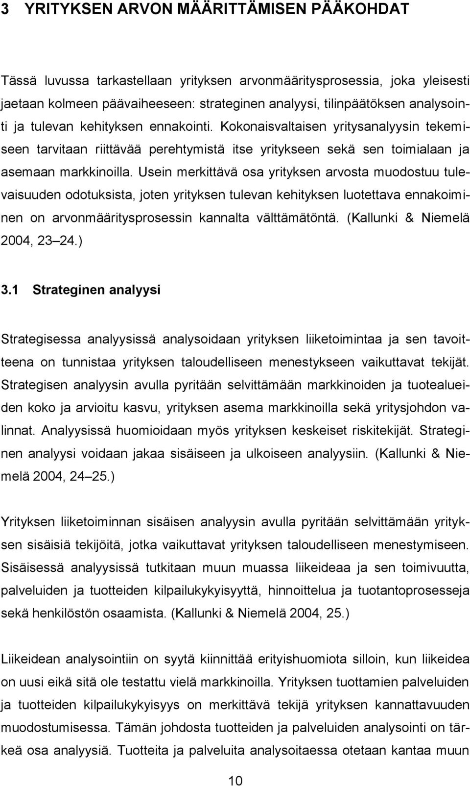 Usein merkittävä osa yrityksen arvosta muodostuu tulevaisuuden odotuksista, joten yrityksen tulevan kehityksen luotettava ennakoiminen on arvonmääritysprosessin kannalta välttämätöntä.