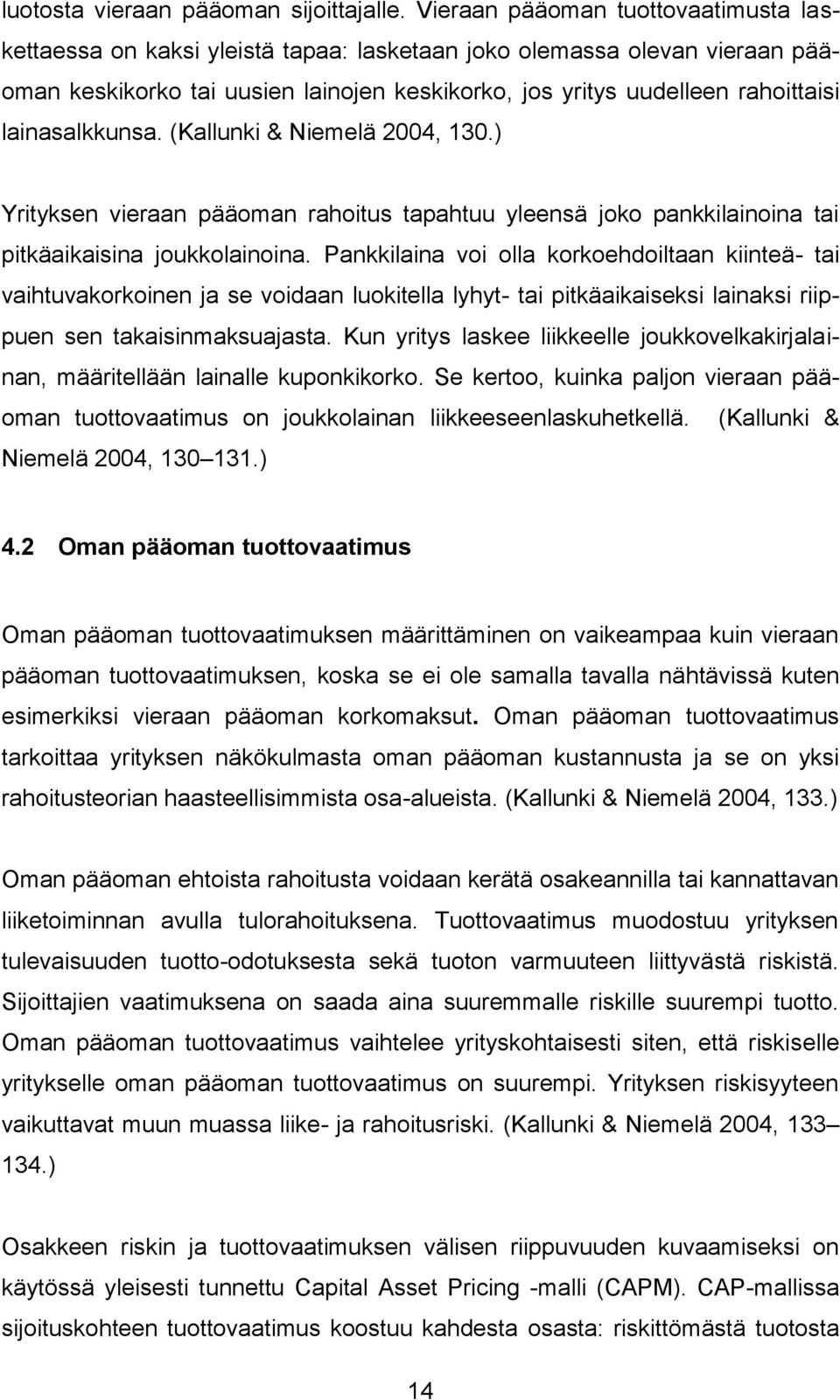 lainasalkkunsa. (Kallunki & Niemelä 2004, 130.) Yrityksen vieraan pääoman rahoitus tapahtuu yleensä joko pankkilainoina tai pitkäaikaisina joukkolainoina.