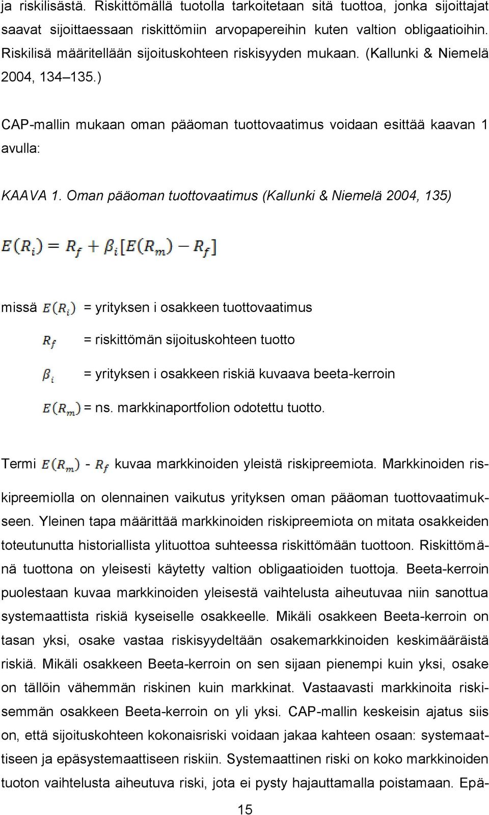 Oman pääoman tuottovaatimus (Kallunki & Niemelä 2004, 135) missä = yrityksen i osakkeen tuottovaatimus = riskittömän sijoituskohteen tuotto = yrityksen i osakkeen riskiä kuvaava beeta-kerroin = ns.