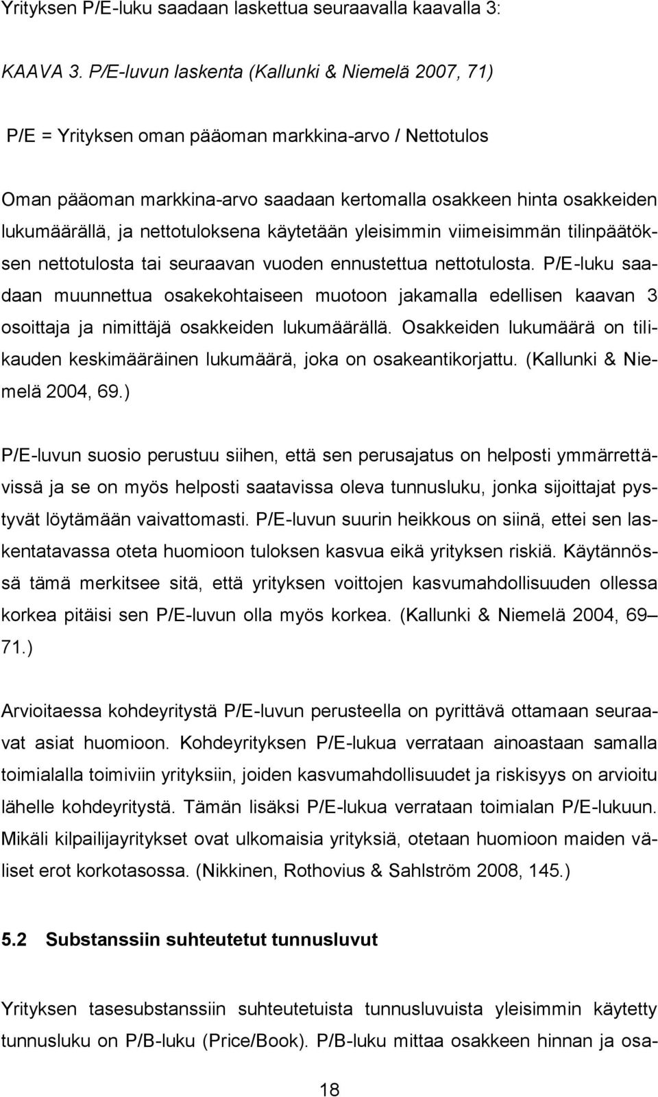 nettotuloksena käytetään yleisimmin viimeisimmän tilinpäätöksen nettotulosta tai seuraavan vuoden ennustettua nettotulosta.