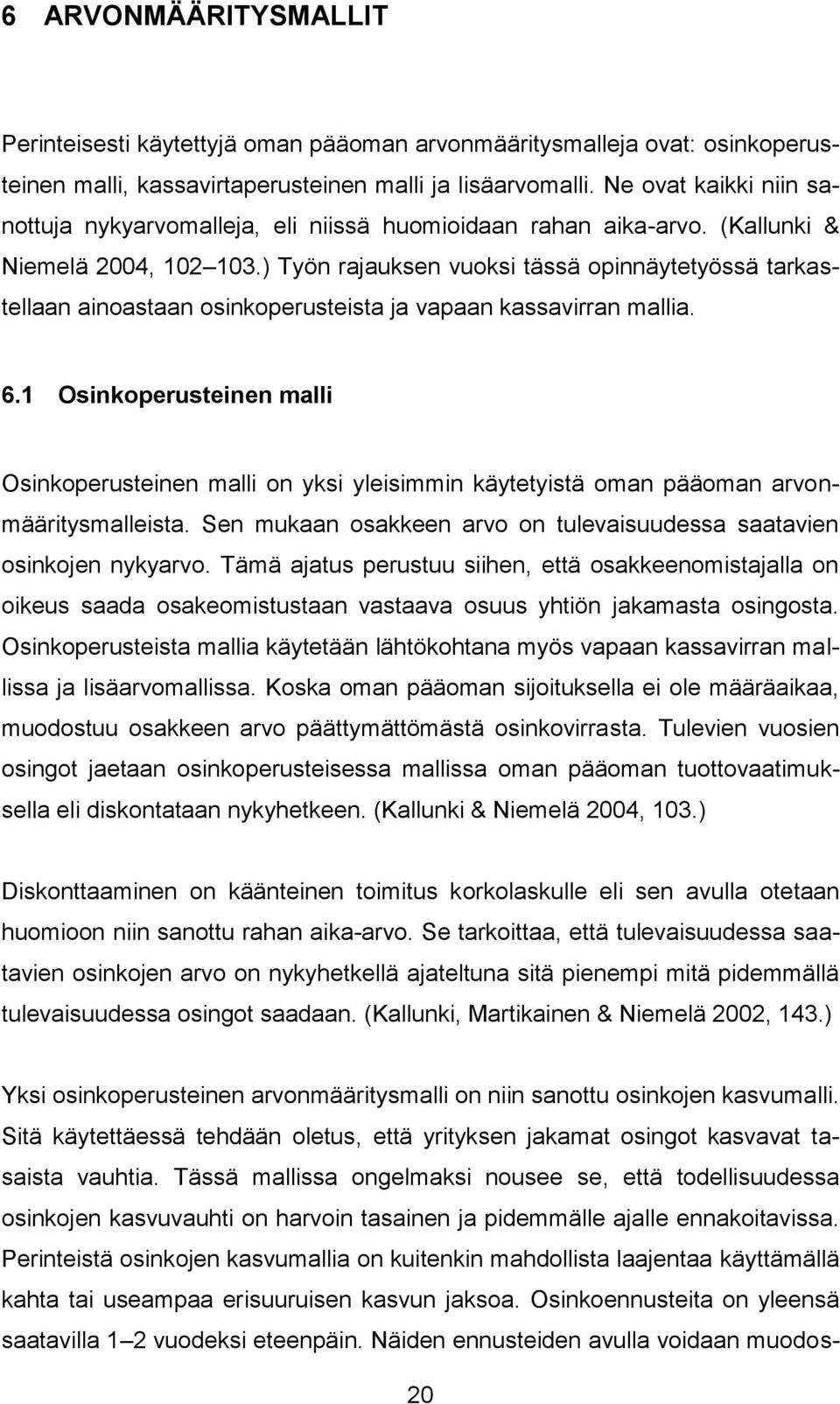 ) Työn rajauksen vuoksi tässä opinnäytetyössä tarkastellaan ainoastaan osinkoperusteista ja vapaan kassavirran mallia. 6.