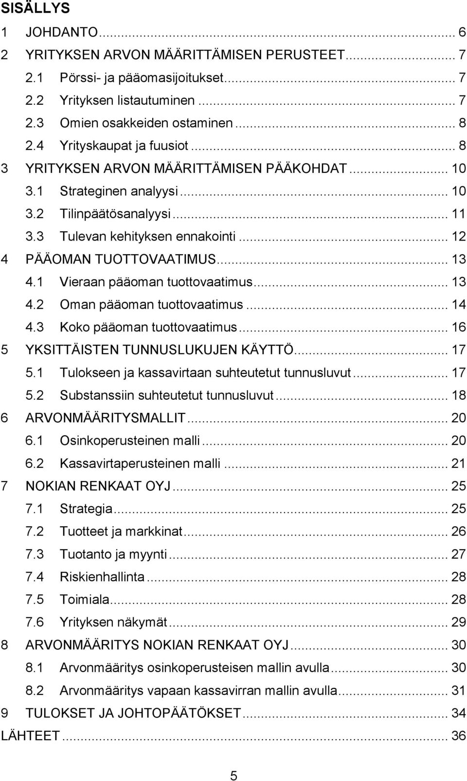 .. 12 4 PÄÄOMAN TUOTTOVAATIMUS... 13 4.1 Vieraan pääoman tuottovaatimus... 13 4.2 Oman pääoman tuottovaatimus... 14 4.3 Koko pääoman tuottovaatimus... 16 5 YKSITTÄISTEN TUNNUSLUKUJEN KÄYTTÖ... 17 5.