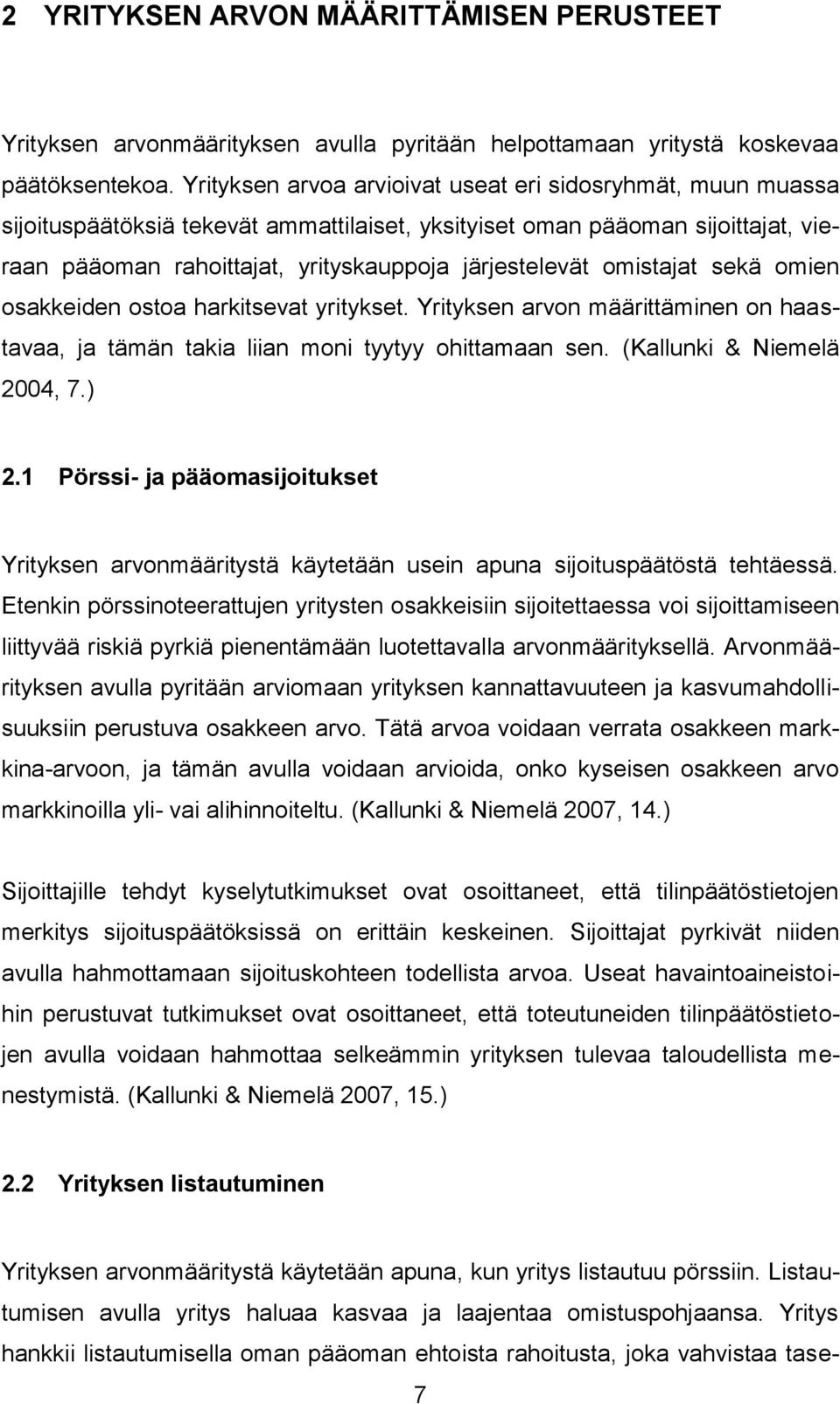 omistajat sekä omien osakkeiden ostoa harkitsevat yritykset. Yrityksen arvon määrittäminen on haastavaa, ja tämän takia liian moni tyytyy ohittamaan sen. (Kallunki & Niemelä 2004, 7.) 2.