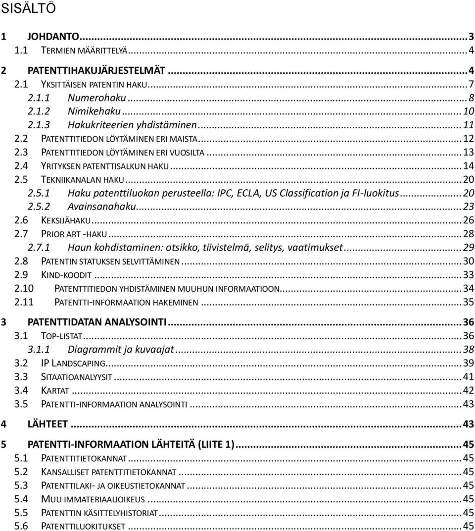 TEKNIIKANALAN HAKU... 20 2.5.1 Haku patenttiluokan perusteella: IPC, ECLA, US Classification ja FI-luokitus... 20 2.5.2 Avainsanahaku... 23 2.6 KEKSIJÄHAKU... 26 2.7 