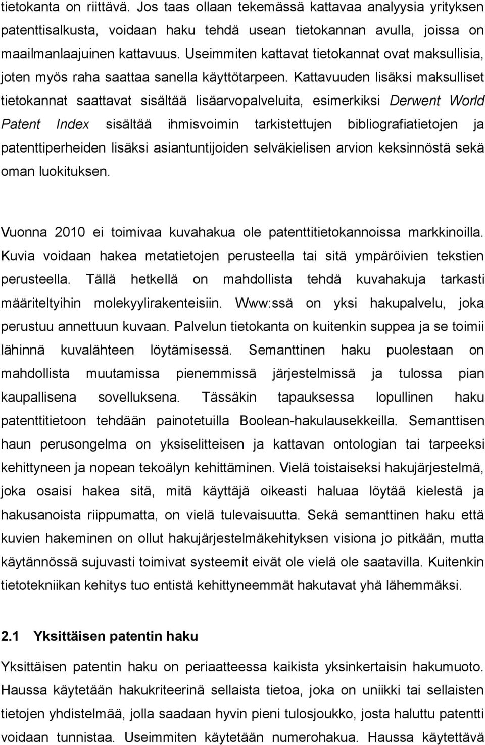 Kattavuuden lisäksi maksulliset tietokannat saattavat sisältää lisäarvopalveluita, esimerkiksi Derwent World Patent Index sisältää ihmisvoimin tarkistettujen bibliografiatietojen ja patenttiperheiden