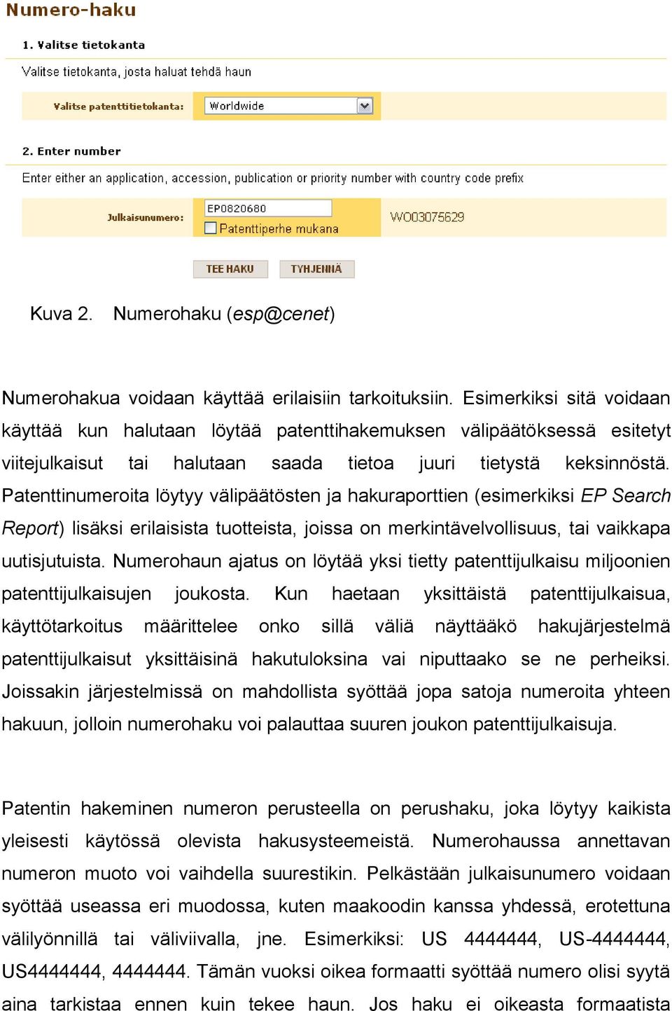 Patenttinumeroita löytyy välipäätösten ja hakuraporttien (esimerkiksi EP Search Report) lisäksi erilaisista tuotteista, joissa on merkintävelvollisuus, tai vaikkapa uutisjutuista.