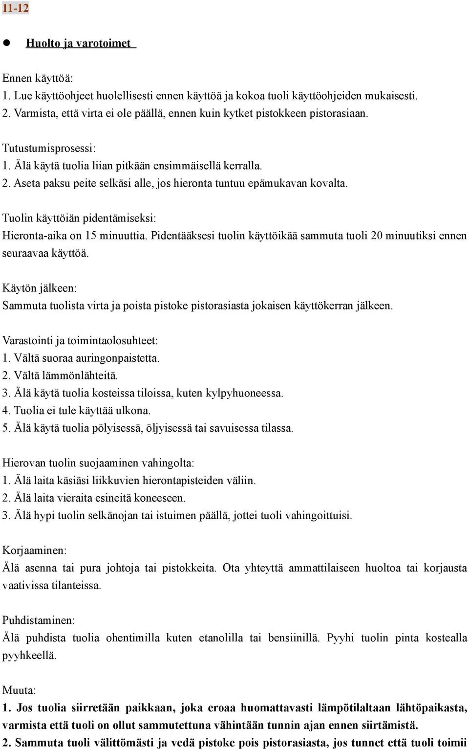 Aseta paksu peite selkäsi alle, jos hieronta tuntuu epämukavan kovalta. Tuolin käyttöiän pidentämiseksi: Hieronta-aika on 15 minuuttia.