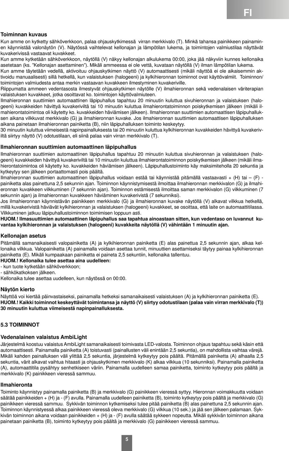 Kun amme kytketään sähköverkkoon, näytöllä (V) näkyy kellonajan alkulukema 00:00, joka jää näkyviin kunnes kellonaika asetetaan (ks. Kellonajan asettaminen ).