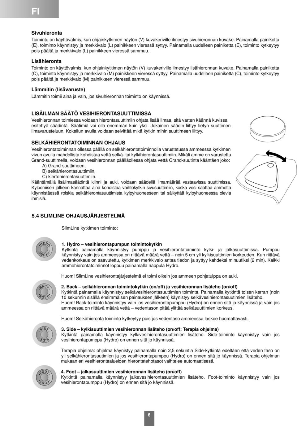 Painamalla uudelleen painiketta (E), toiminto kytkeytyy pois päältä ja merkkivalo () painikkeen vieressä sammuu.