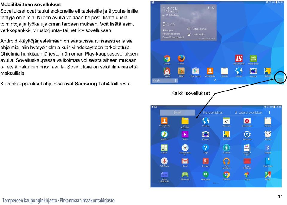 Android -käyttöjärjestelmään on saatavissa runsaasti erilaisia ohjelmia, niin hyötyohjelmia kuin viihdekäyttöön tarkoitettuja.