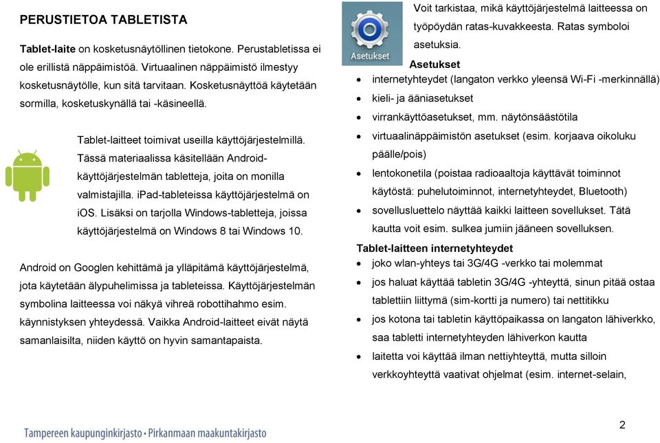Tässä materiaalissa käsitellään Androidkäyttöjärjestelmän tabletteja, joita on monilla valmistajilla. ipad-tableteissa käyttöjärjestelmä on ios.