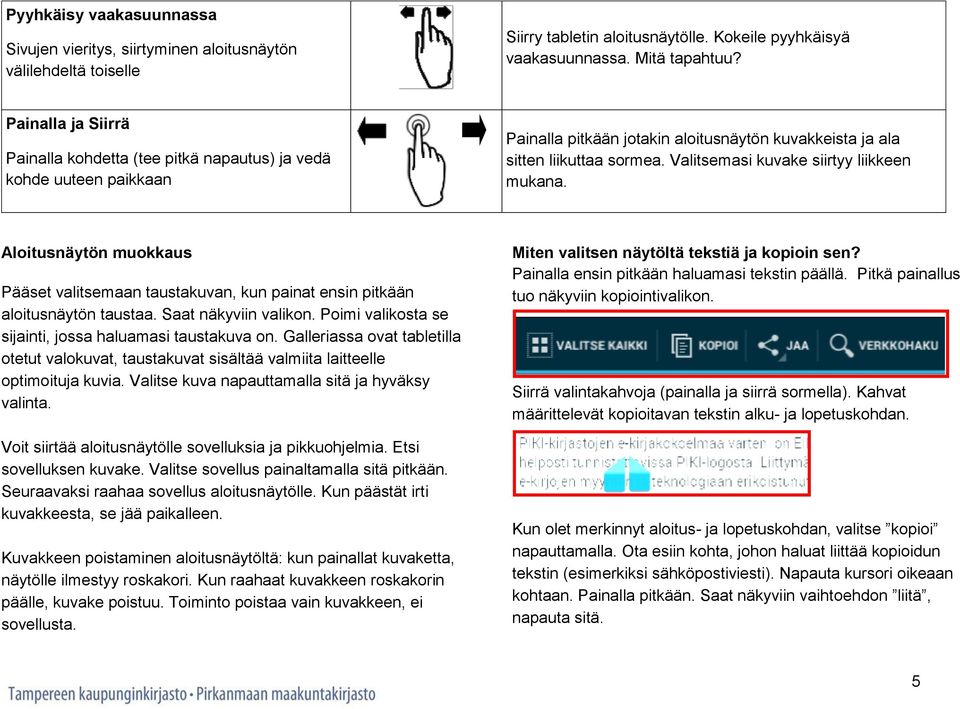 Valitsemasi kuvake siirtyy liikkeen mukana. Aloitusnäytön muokkaus Pääset valitsemaan taustakuvan, kun painat ensin pitkään aloitusnäytön taustaa. Saat näkyviin valikon.