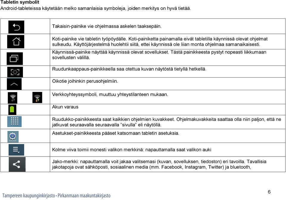 Käynnissä-painike näyttää käynnissä olevat sovellukset. Tästä painikkeesta pystyt nopeasti liikkumaan sovellusten välillä. Ruudunkaappaus-painikkeella saa otettua kuvan näytöstä tietyllä hetkellä.