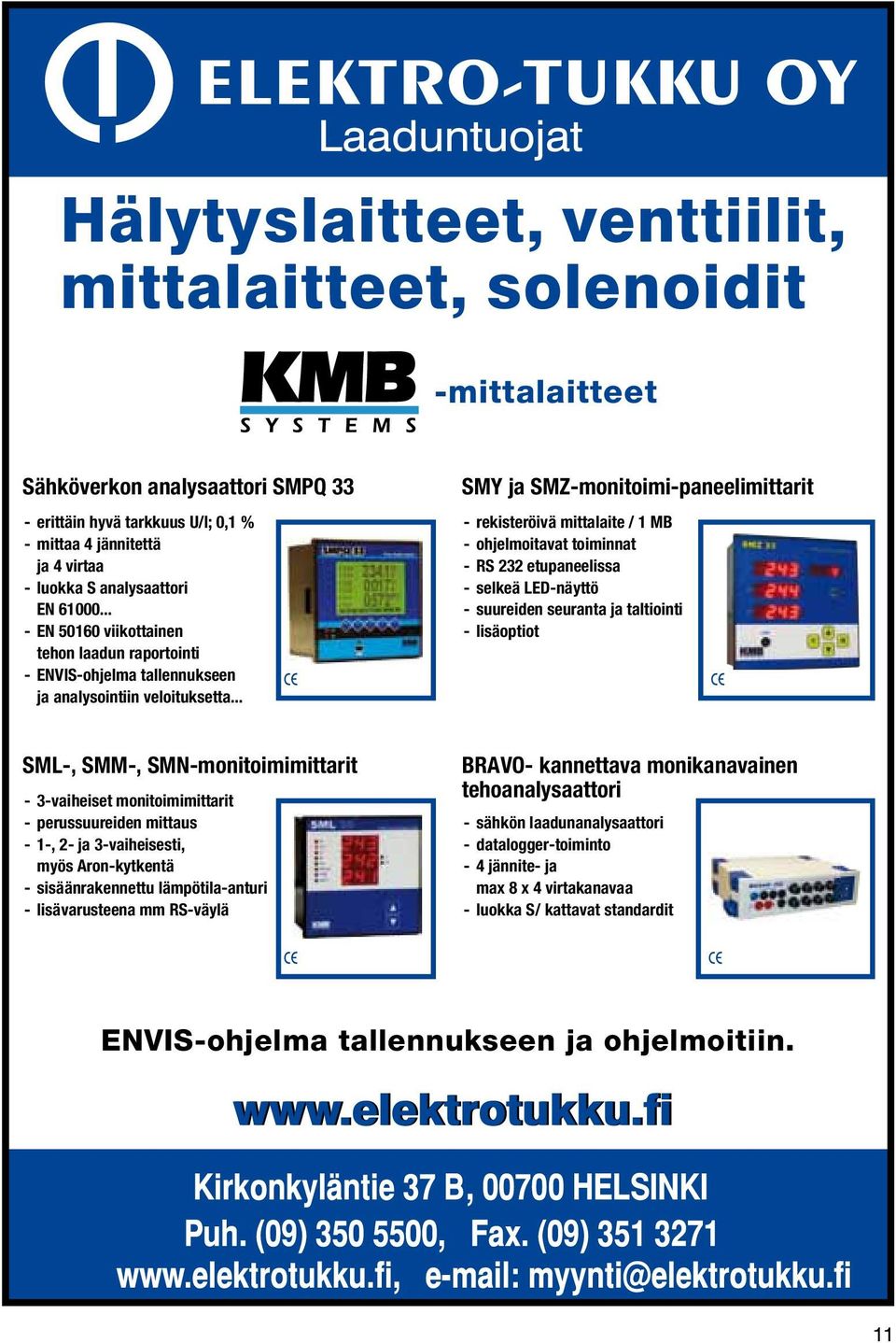 .. SMY ja SMZ-monitoimi-paneelimittarit - rekisteröivä mittalaite / 1 MB - ohjelmoitavat toiminnat - RS 232 etupaneelissa - selkeä LED-näyttö - suureiden seuranta ja taltiointi - lisäoptiot SML-,