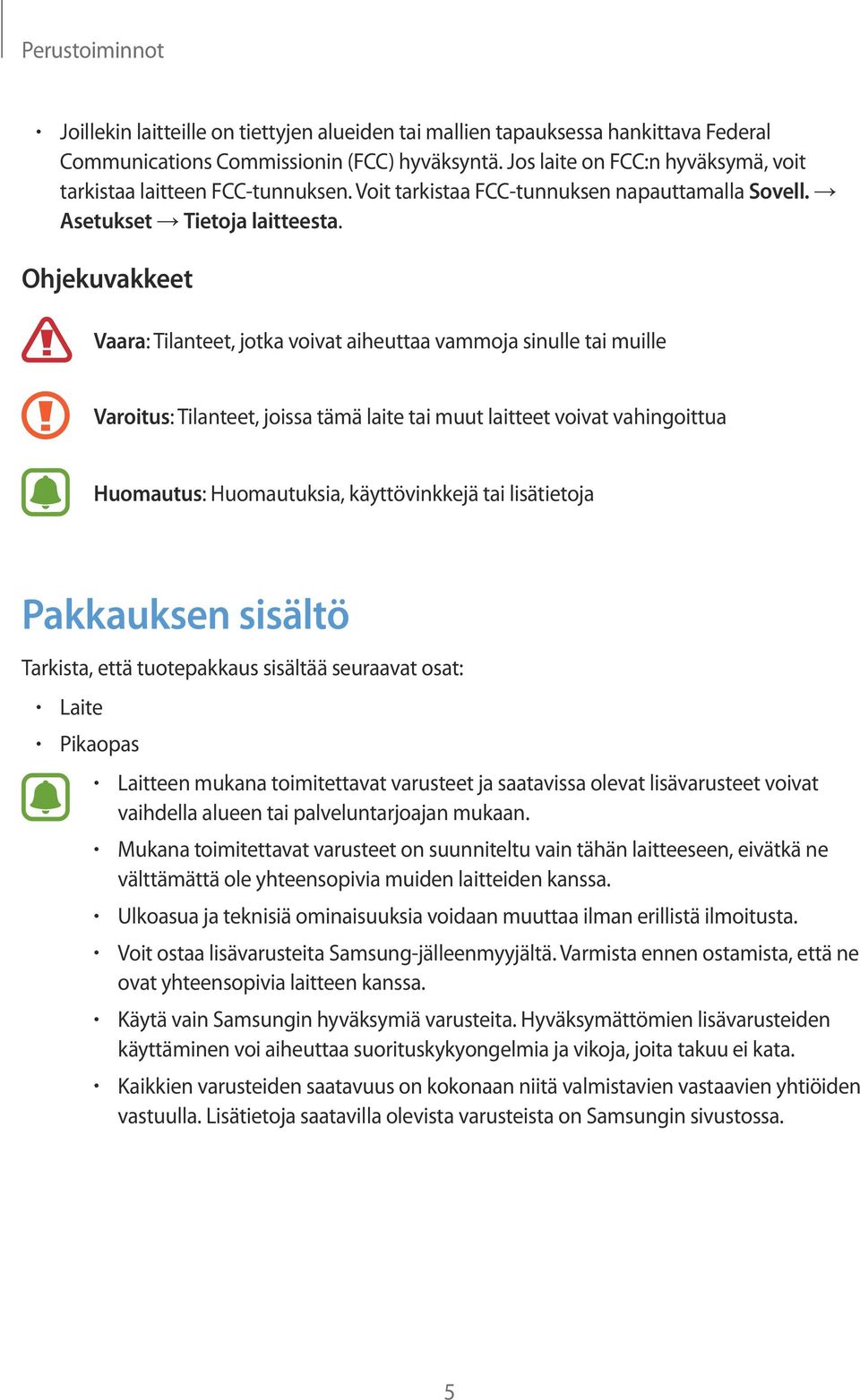 Ohjekuvakkeet Vaara: Tilanteet, jotka voivat aiheuttaa vammoja sinulle tai muille Varoitus: Tilanteet, joissa tämä laite tai muut laitteet voivat vahingoittua Huomautus: Huomautuksia, käyttövinkkejä