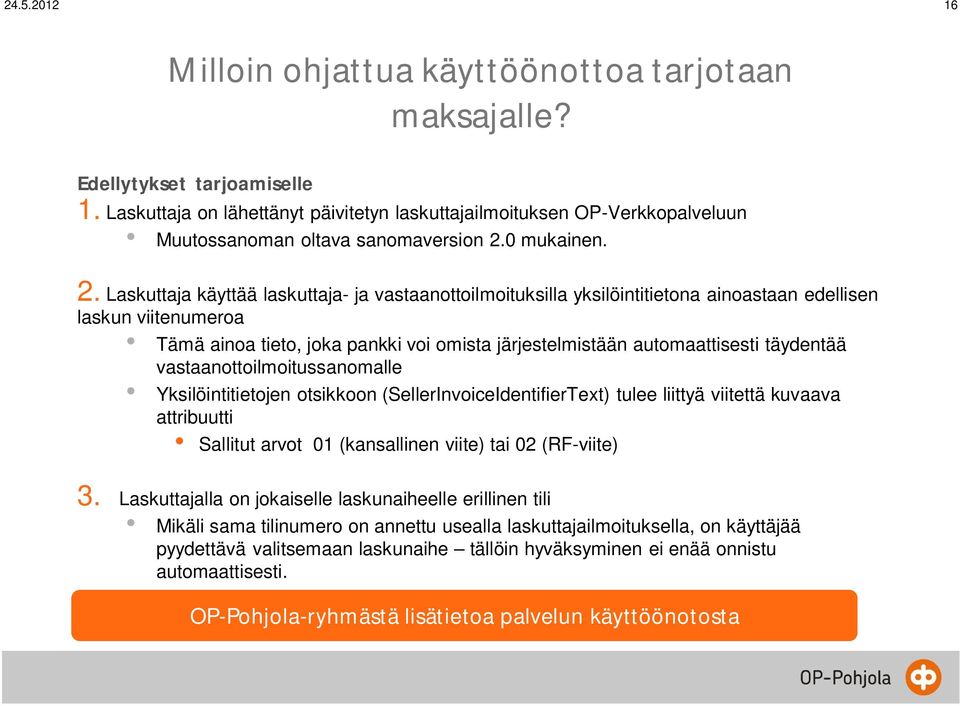Laskuttaja käyttää laskuttaja- ja vastaanottoilmoituksilla yksilöintitietona ainoastaan edellisen laskun viitenumeroa Tämä ainoa tieto, joka pankki voi omista järjestelmistään automaattisesti