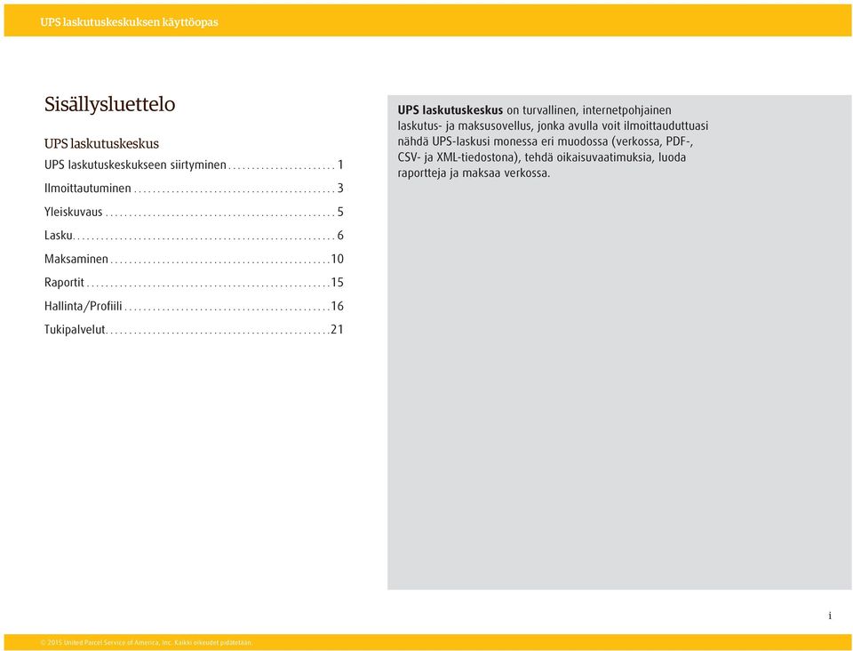 ilmoittauduttuasi nähdä UPS-laskusi monessa eri muodossa (verkossa, PDF-, CSV- ja XML-tiedostona), tehdä