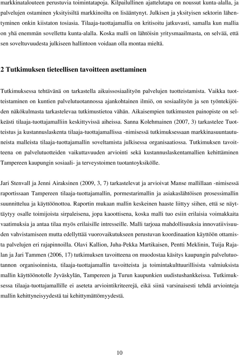 Koska malli on lähtöisin yritysmaailmasta, on selvää, että sen soveltuvuudesta julkiseen hallintoon voidaan olla montaa mieltä.