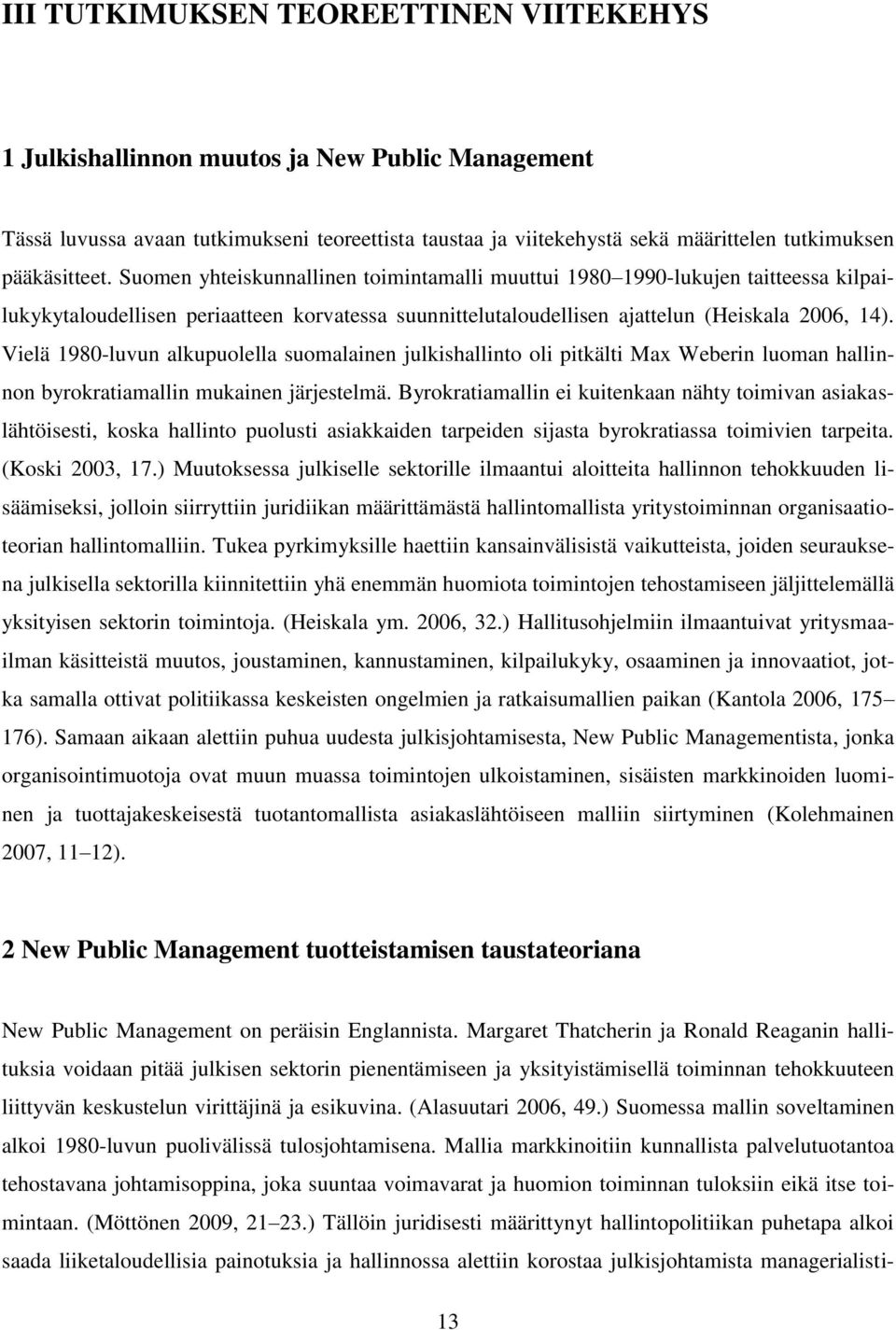 Vielä 1980-luvun alkupuolella suomalainen julkishallinto oli pitkälti Max Weberin luoman hallinnon byrokratiamallin mukainen järjestelmä.