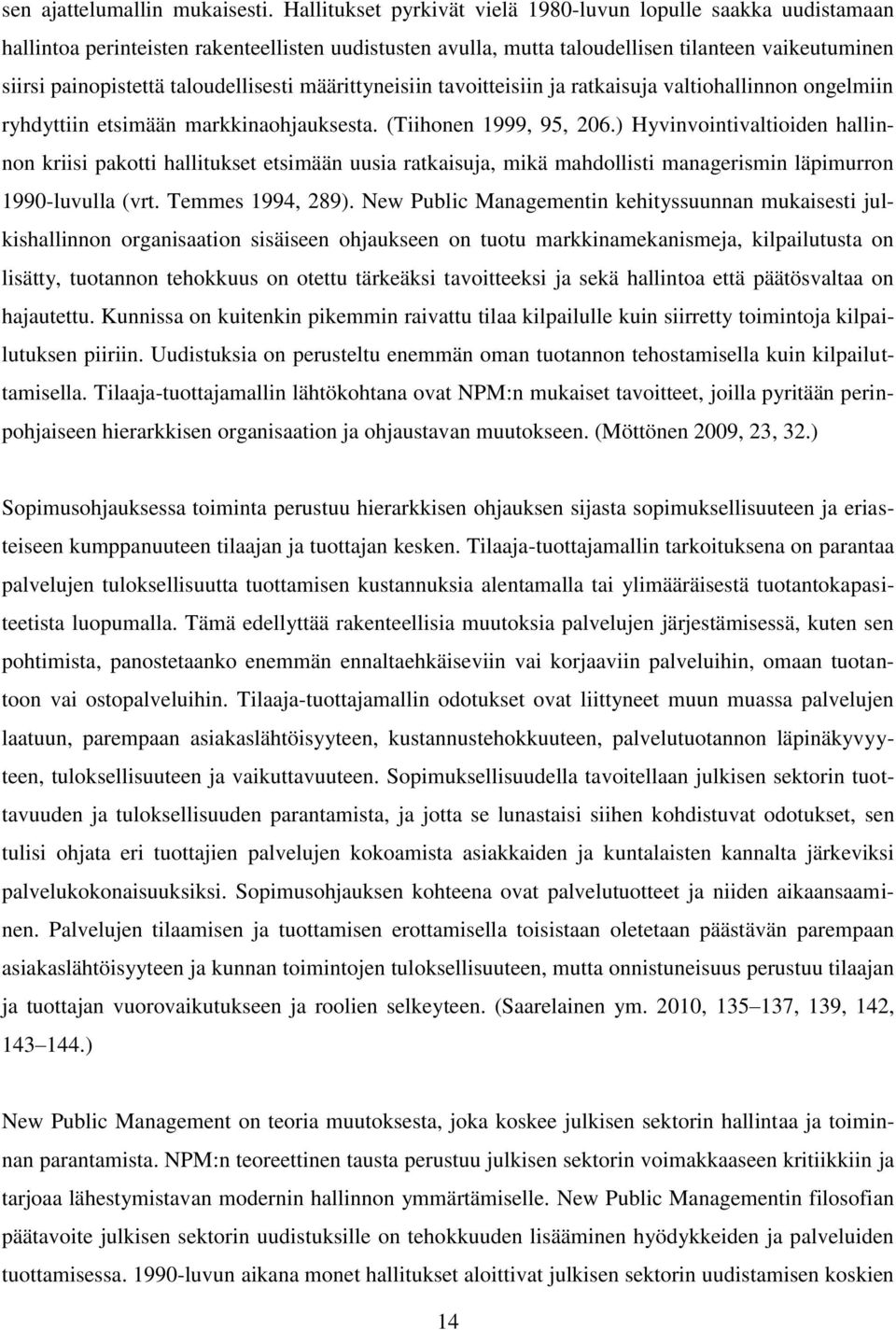 taloudellisesti määrittyneisiin tavoitteisiin ja ratkaisuja valtiohallinnon ongelmiin ryhdyttiin etsimään markkinaohjauksesta. (Tiihonen 1999, 95, 206.