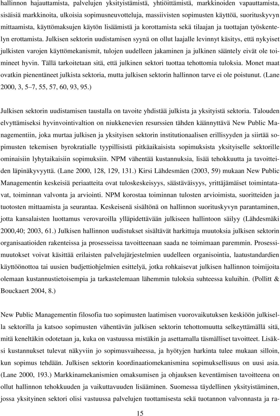 Julkisen sektorin uudistamisen syynä on ollut laajalle levinnyt käsitys, että nykyiset julkisten varojen käyttömekanismit, tulojen uudelleen jakaminen ja julkinen sääntely eivät ole toimineet hyvin.