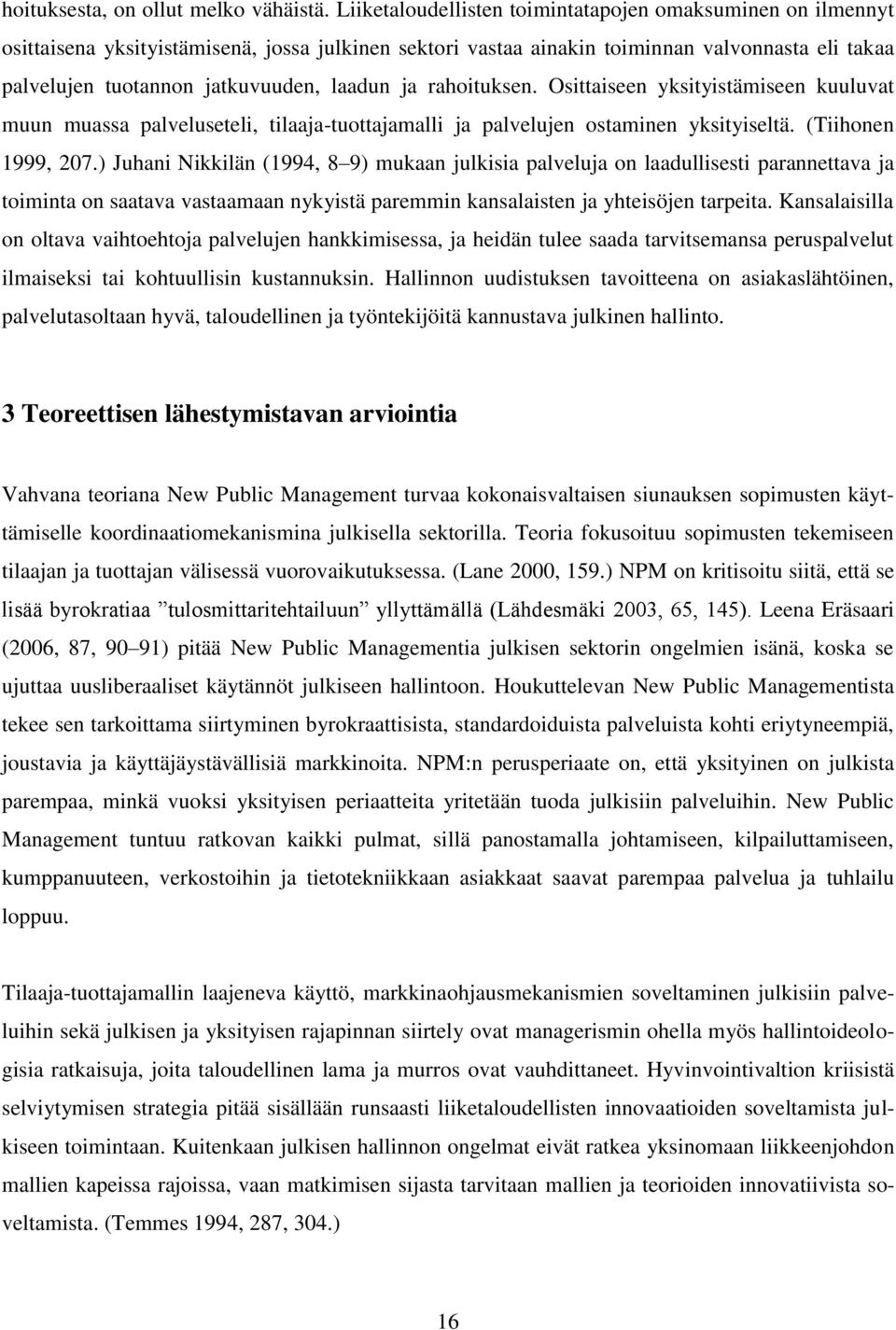 laadun ja rahoituksen. Osittaiseen yksityistämiseen kuuluvat muun muassa palveluseteli, tilaaja-tuottajamalli ja palvelujen ostaminen yksityiseltä. (Tiihonen 1999, 207.