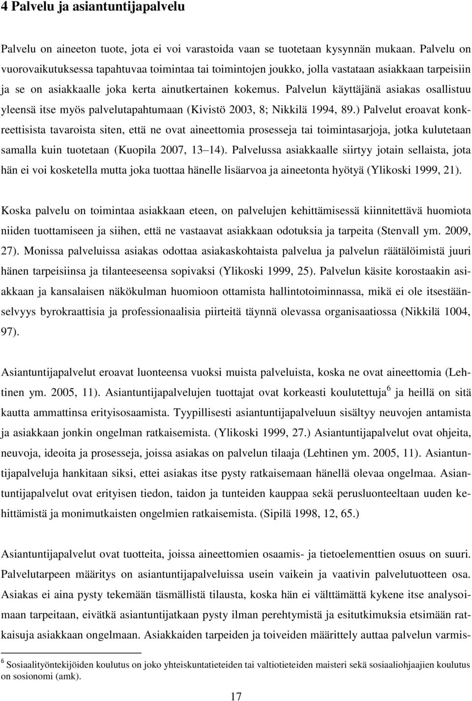 Palvelun käyttäjänä asiakas osallistuu yleensä itse myös palvelutapahtumaan (Kivistö 2003, 8; Nikkilä 1994, 89.