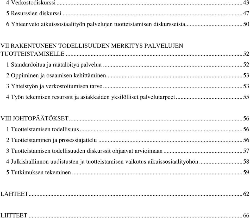 .. 53 3 Yhteistyön ja verkostoitumisen tarve... 53 4 Työn tekemisen resurssit ja asiakkaiden yksilölliset palvelutarpeet... 55 VIII JOHTOPÄÄTÖKSET... 56 1 Tuotteistamisen todellisuus.