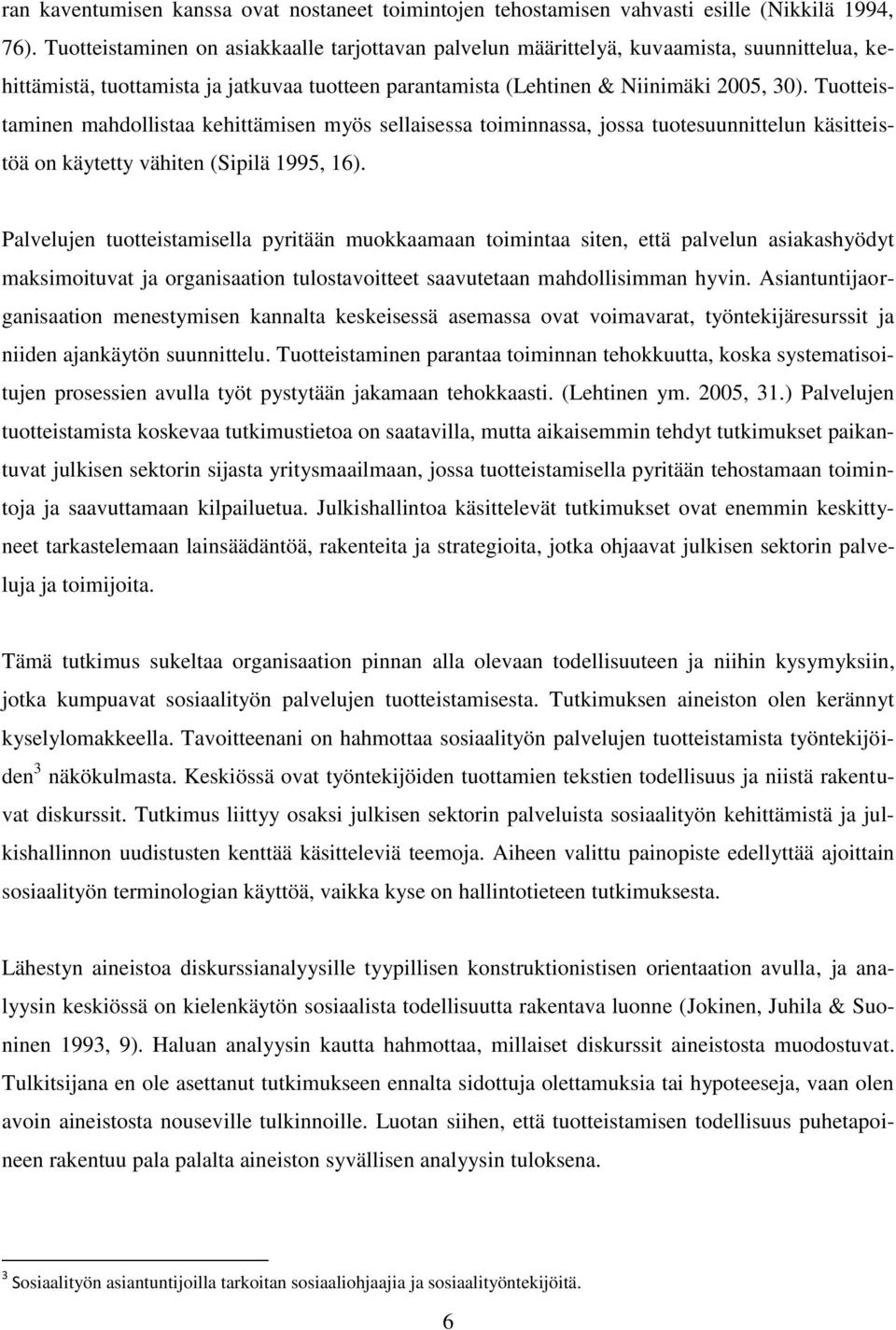 Tuotteistaminen mahdollistaa kehittämisen myös sellaisessa toiminnassa, jossa tuotesuunnittelun käsitteistöä on käytetty vähiten (Sipilä 1995, 16).