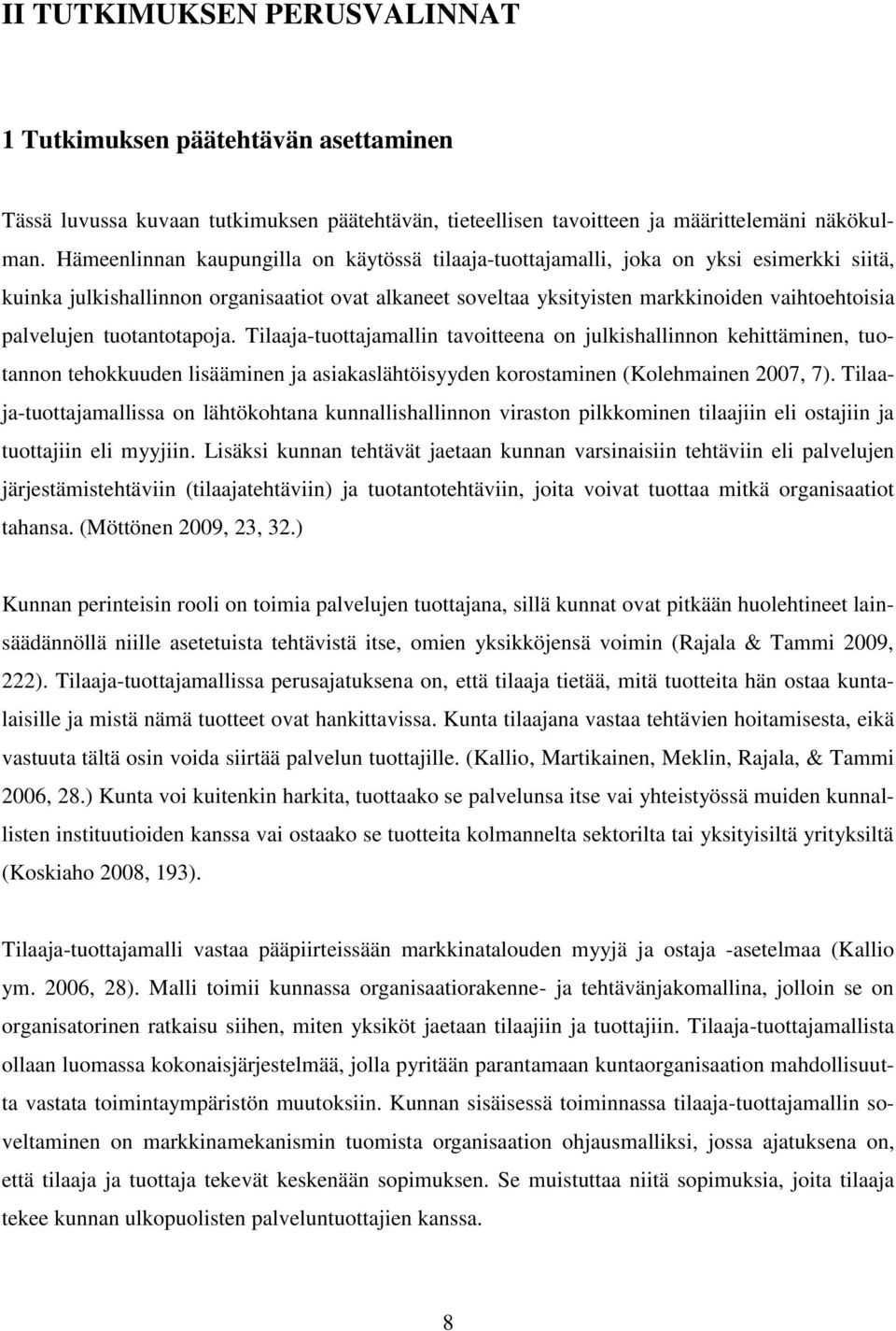 palvelujen tuotantotapoja. Tilaaja-tuottajamallin tavoitteena on julkishallinnon kehittäminen, tuotannon tehokkuuden lisääminen ja asiakaslähtöisyyden korostaminen (Kolehmainen 2007, 7).