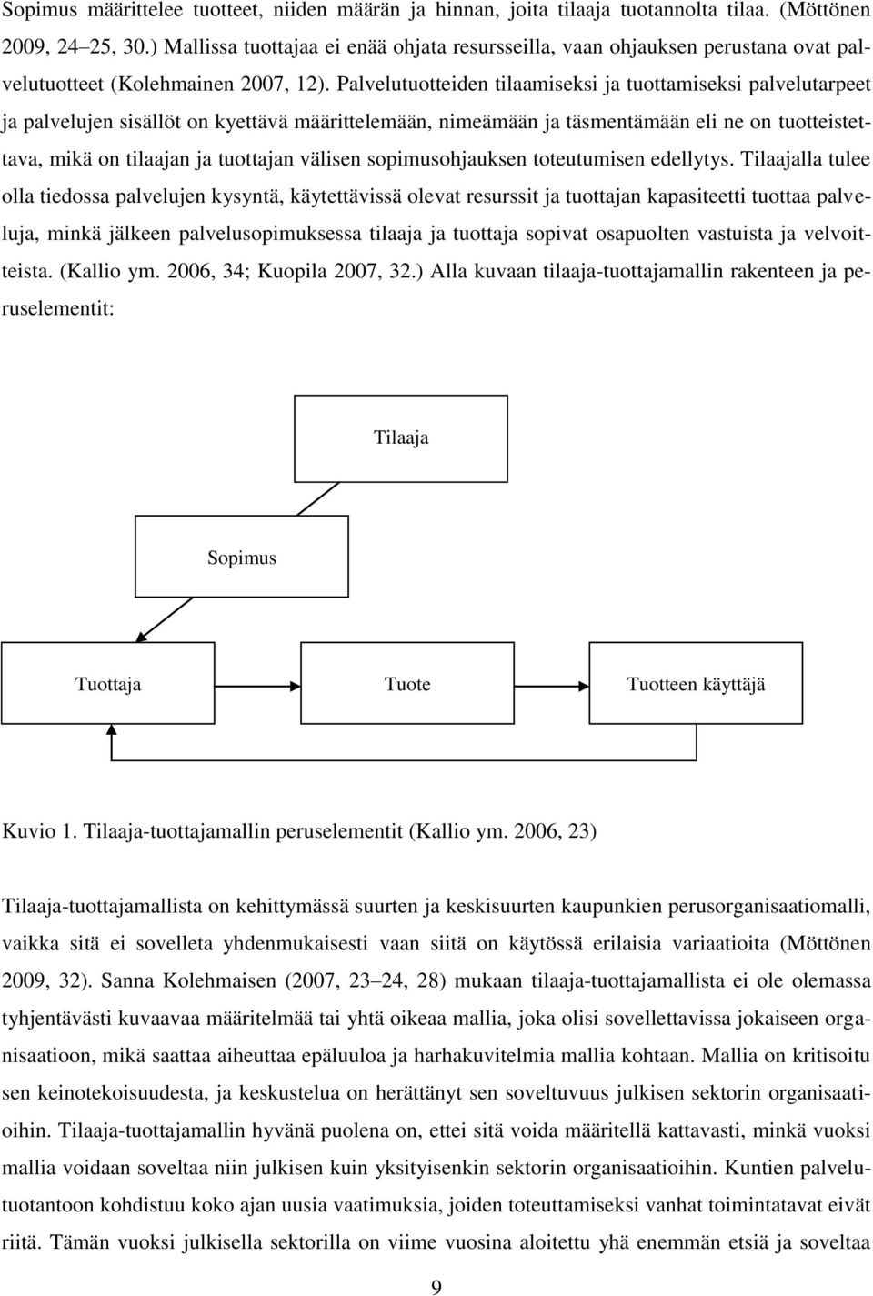 Palvelutuotteiden tilaamiseksi ja tuottamiseksi palvelutarpeet ja palvelujen sisällöt on kyettävä määrittelemään, nimeämään ja täsmentämään eli ne on tuotteistettava, mikä on tilaajan ja tuottajan