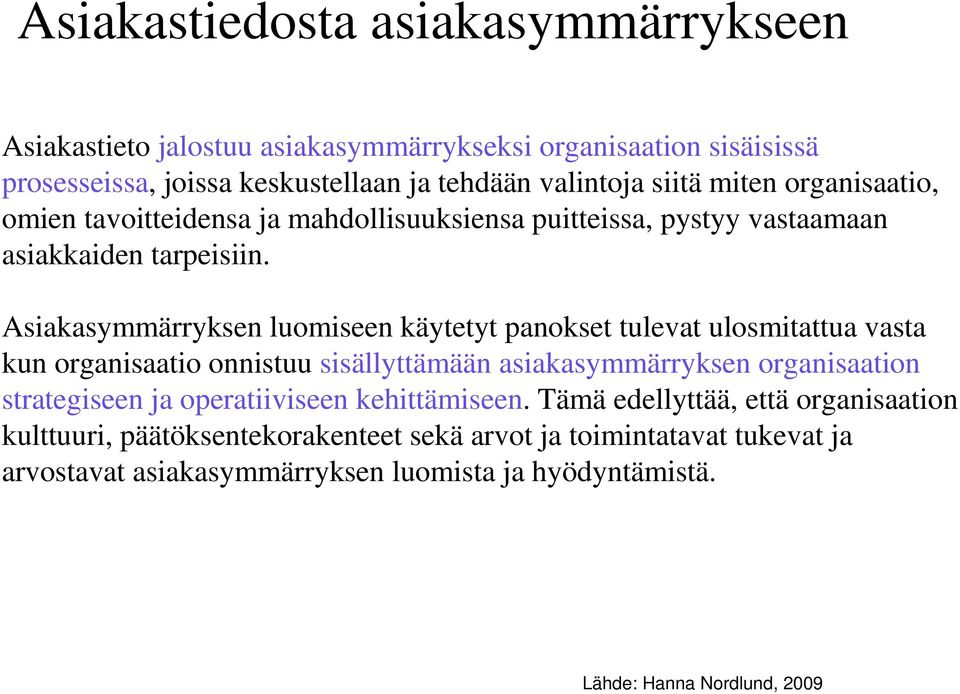 Asiakasymmärryksen luomiseen käytetyt panokset tulevat ulosmitattua vasta kun organisaatio onnistuu sisällyttämään asiakasymmärryksen organisaation strategiseen ja