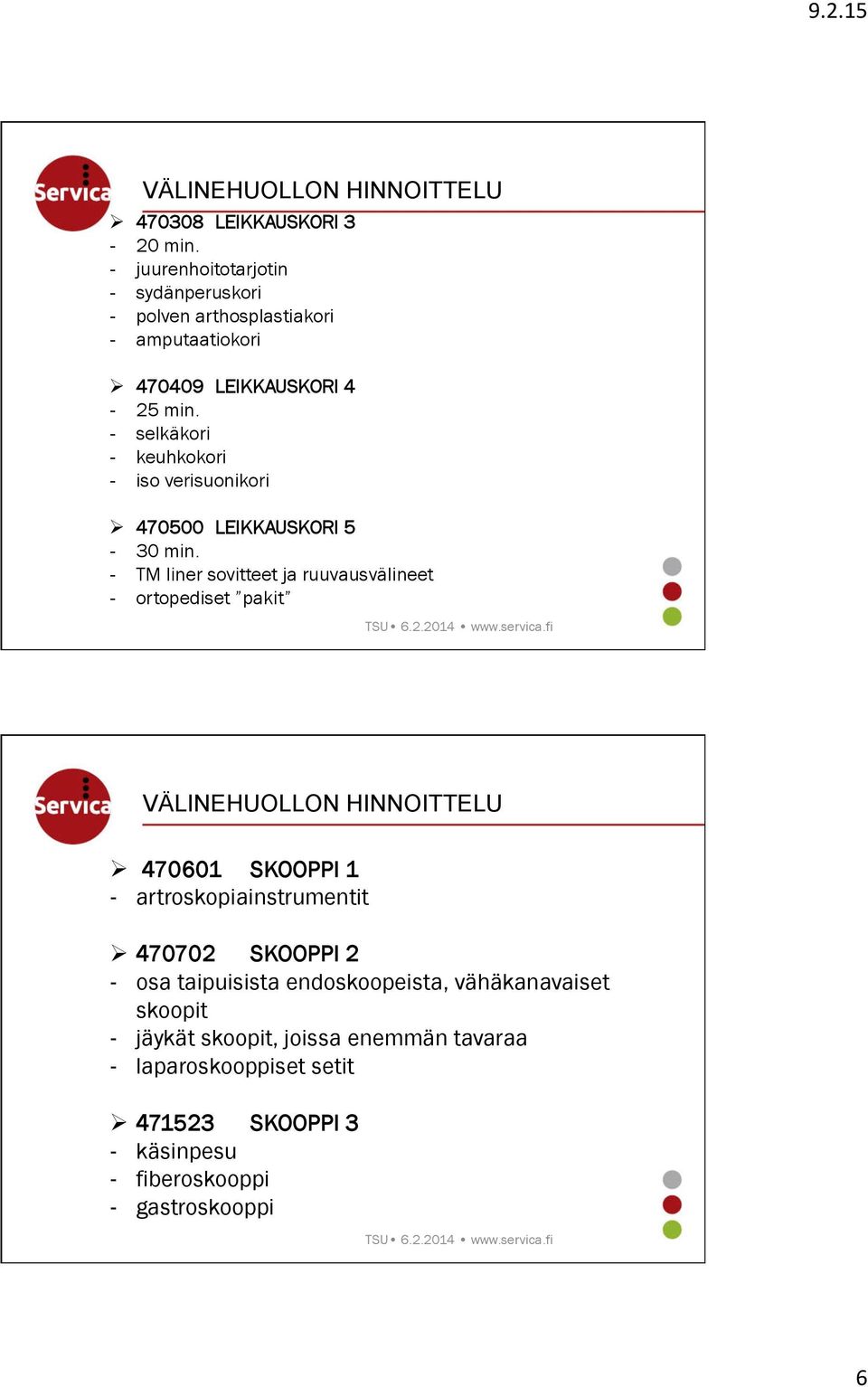 - selkäkori - keuhkokori - iso verisuonikori Ø 470500 LEIKKAUSKORI 5-30 min.