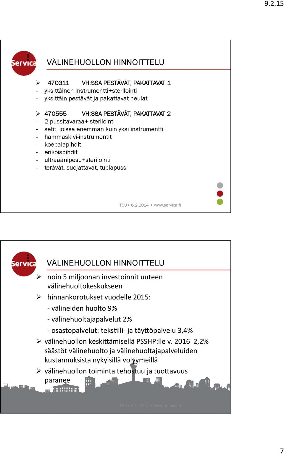 investoinnit uuteen välinehuoltokeskukseen Ø hinnankorotukset vuodelle 2015: - välineiden huolto 9% - välinehuoltajapalvelut 2% - osastopalvelut: tekshili- ja täyjöpalvelu 3,4% Ø