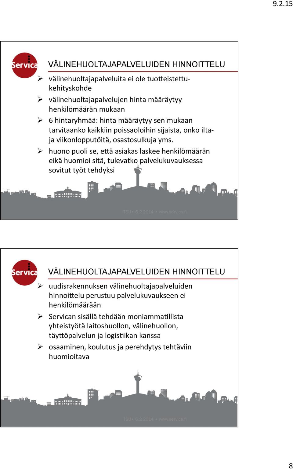 Ø huono puoli se, ejä asiakas laskee henkilömäärän eikä huomioi sitä, tulevatko palvelukuvauksessa sovitut työt tehdyksi VÄLINEHUOLTAJAPALVELUIDEN HINNOITTELU Ø uudisrakennuksen