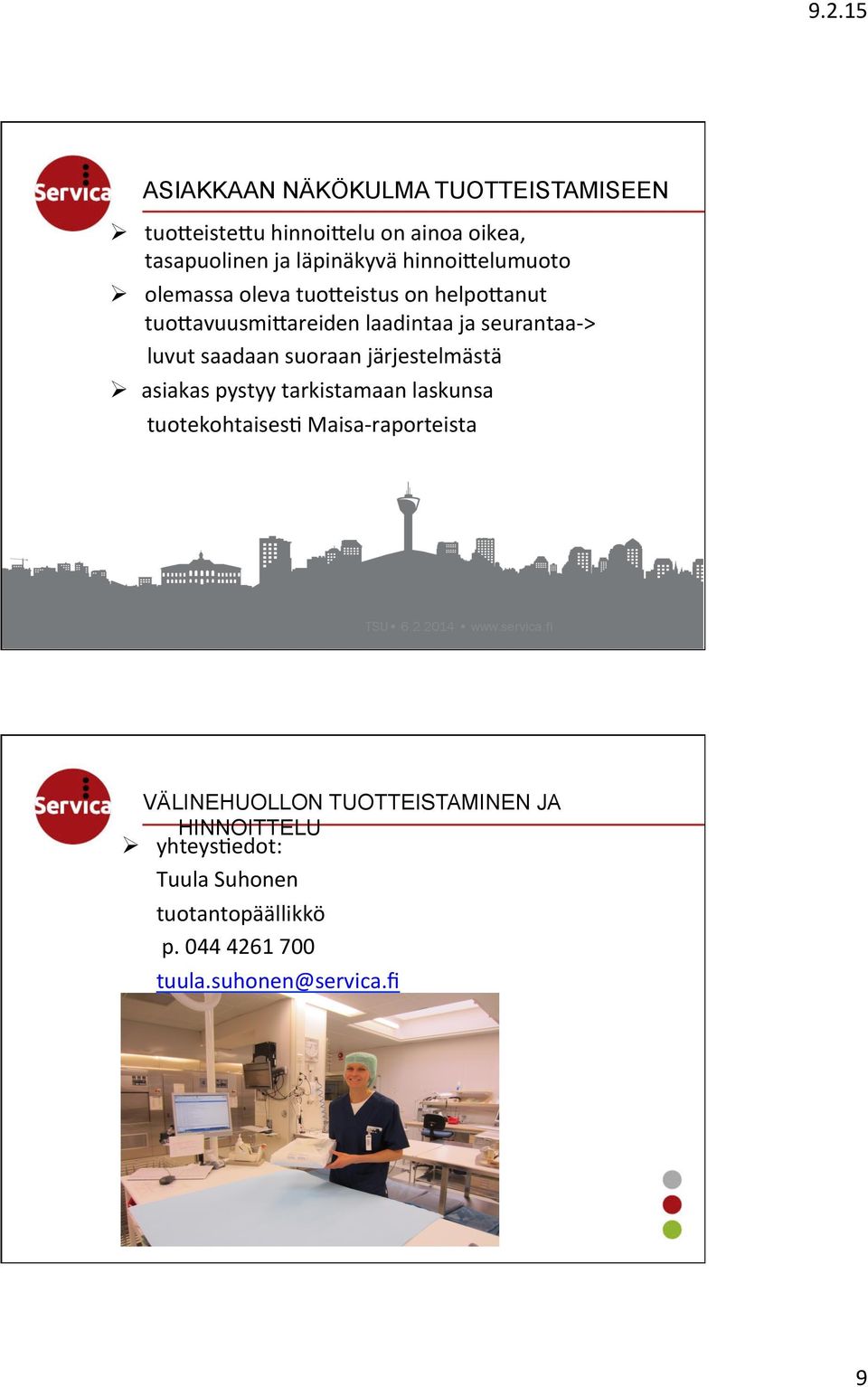 saadaan suoraan järjestelmästä Ø asiakas pystyy tarkistamaan laskunsa tuotekohtaisesh Maisa- raporteista