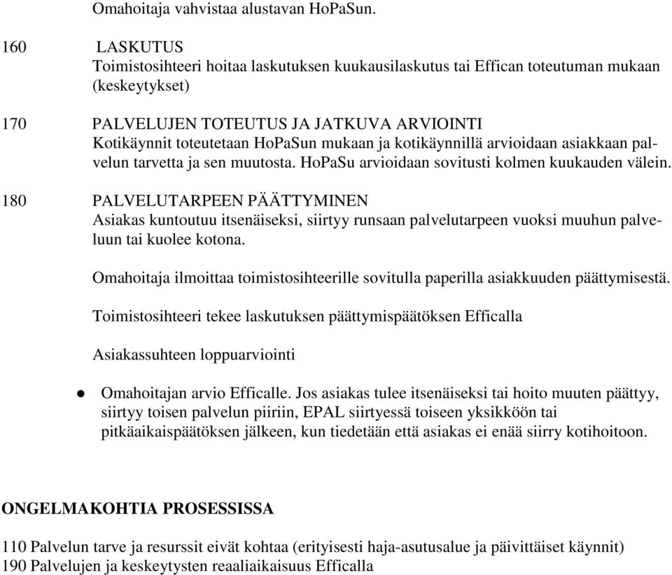 kotikäynnillä arvioidaan asiakkaan palvelun tarvetta ja sen muutosta. HoPaSu arvioidaan sovitusti kolmen kuukauden välein.