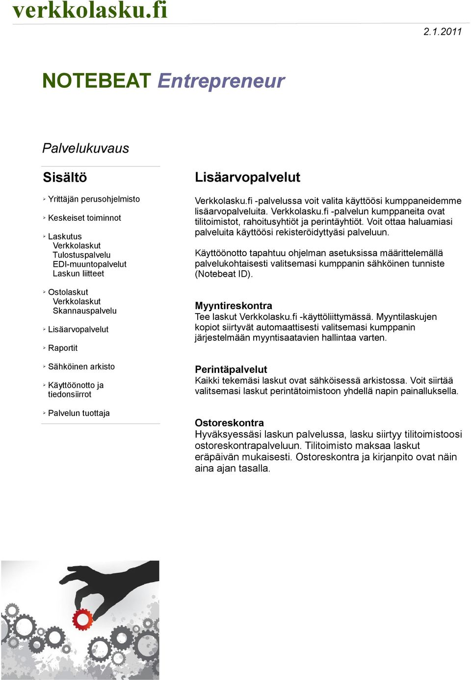 Käyttöönotto tapahtuu ohjelman asetuksissa määrittelemällä palvelukohtaisesti valitsemasi kumppanin sähköinen tunniste (Notebeat ID). Myyntireskontra Tee laskut Verkkolasku.fi -käyttöliittymässä.