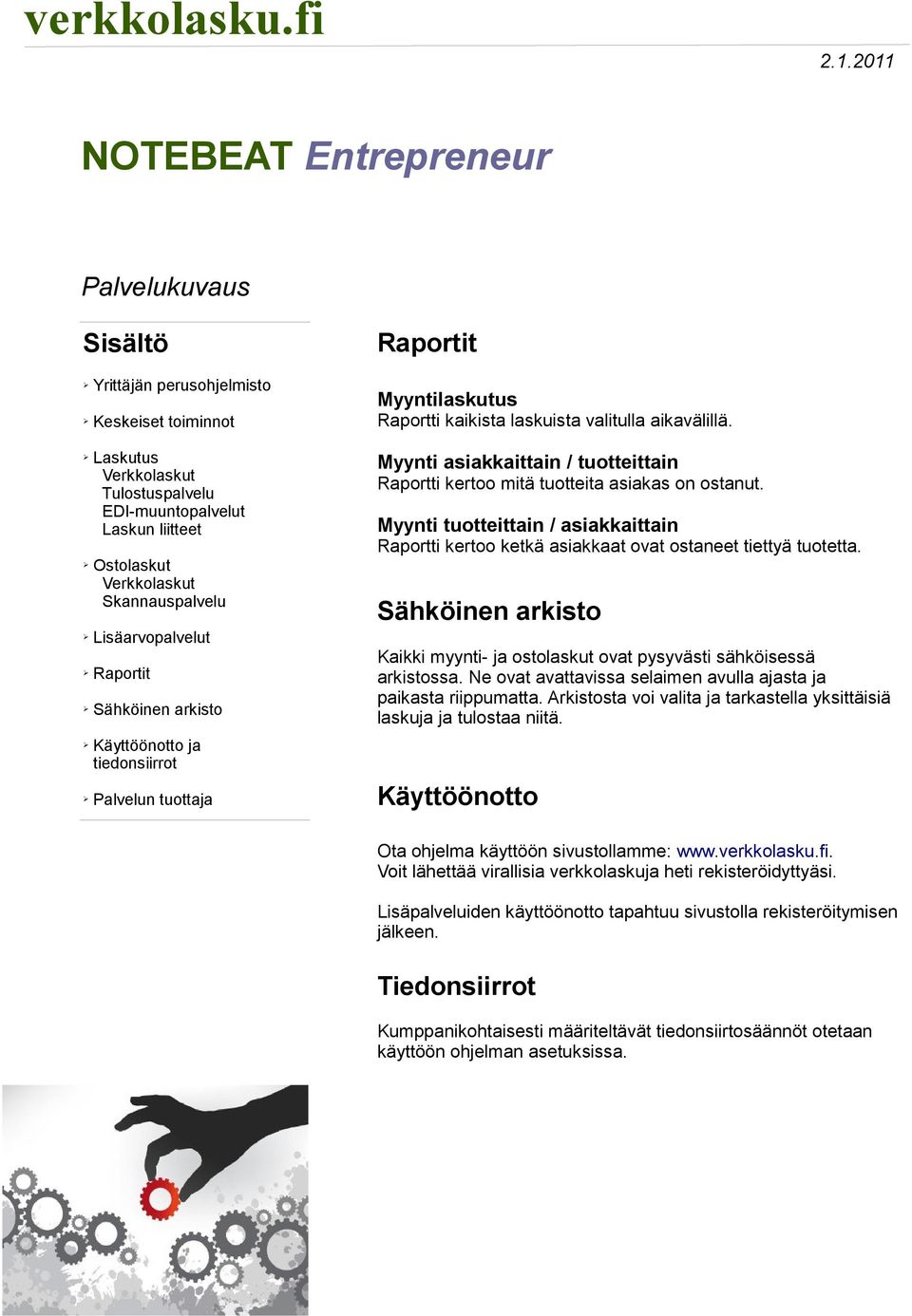 Ne ovat avattavissa selaimen avulla ajasta ja paikasta riippumatta. Arkistosta voi valita ja tarkastella yksittäisiä laskuja ja tulostaa niitä.