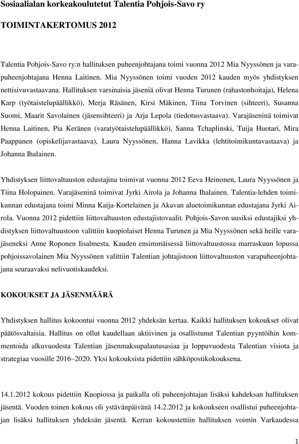 Hallituksen varsinaisia jäseniä olivat Henna Turunen (rahastonhoitaja), Helena Karp (työtaistelupäällikkö), Merja Räsänen, Kirsi Mäkinen, Tiina Torvinen (sihteeri), Susanna Suomi, Maarit Savolainen