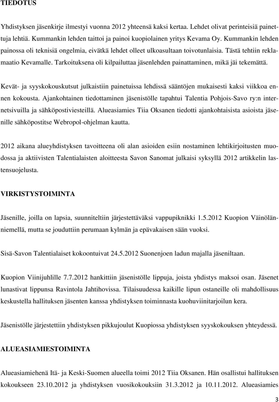 Tarkoituksena oli kilpailuttaa jäsenlehden painattaminen, mikä jäi tekemättä. Kevät- ja syyskokouskutsut julkaistiin painetuissa lehdissä sääntöjen mukaisesti kaksi viikkoa ennen kokousta.