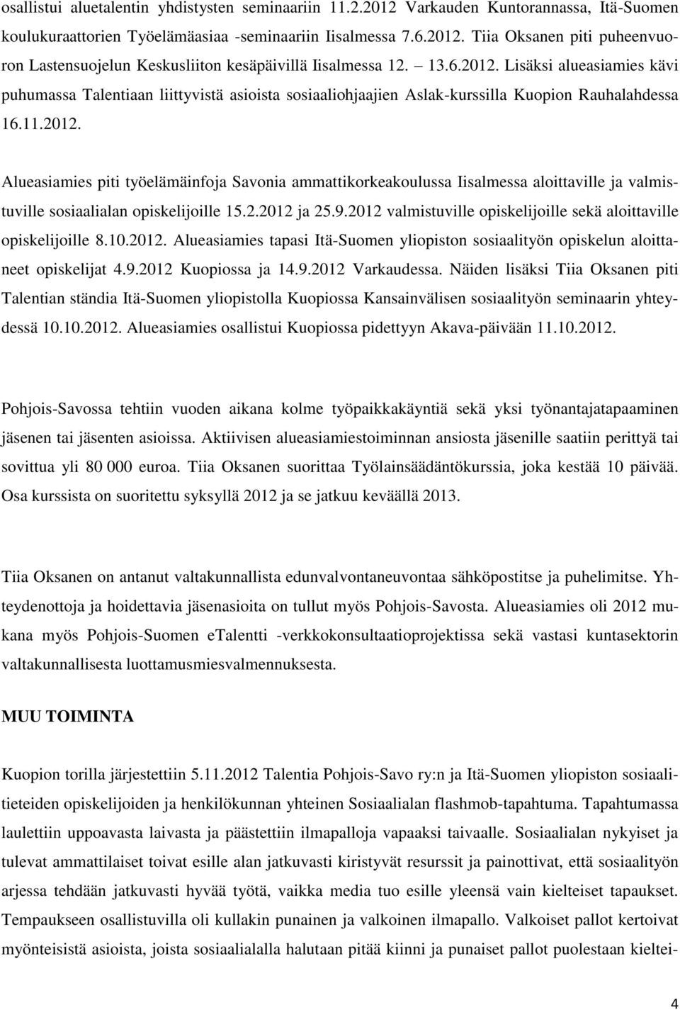 2.2012 ja 25.9.2012 valmistuville opiskelijoille sekä aloittaville opiskelijoille 8.10.2012. Alueasiamies tapasi Itä-Suomen yliopiston sosiaalityön opiskelun aloittaneet opiskelijat 4.9.2012 Kuopiossa ja 14.