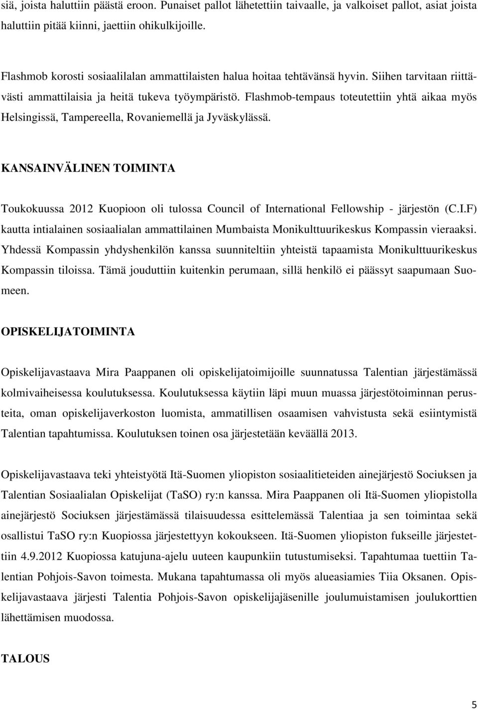 Flashmob-tempaus toteutettiin yhtä aikaa myös Helsingissä, Tampereella, Rovaniemellä ja Jyväskylässä.
