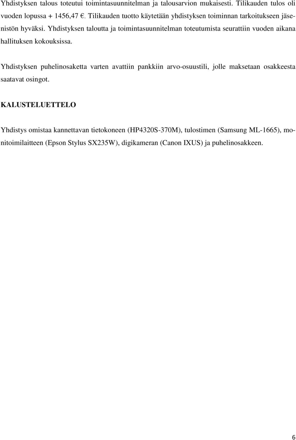 Yhdistyksen taloutta ja toimintasuunnitelman toteutumista seurattiin vuoden aikana hallituksen kokouksissa.