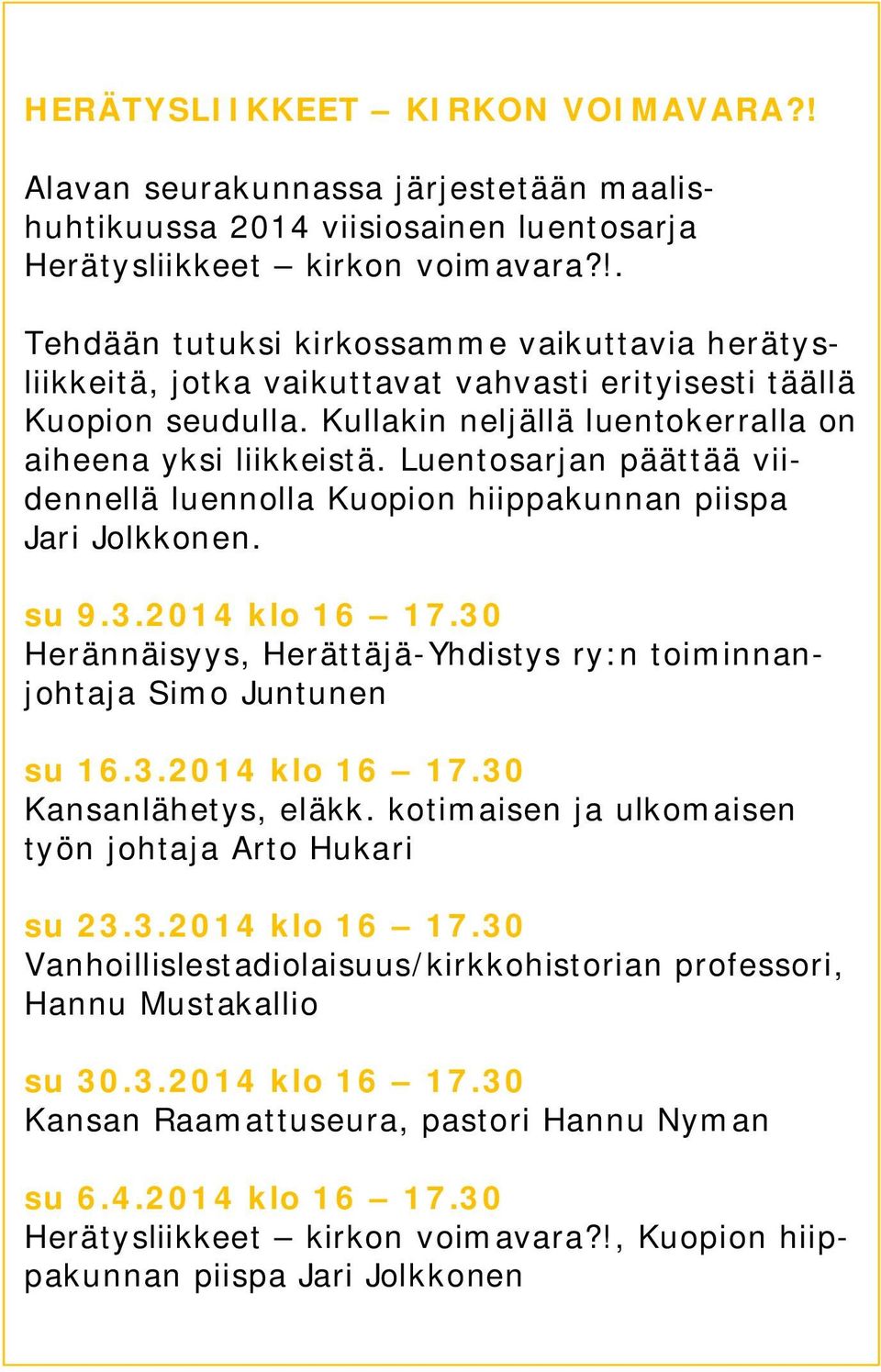 Luentosarjan päättää viidennellä luennolla Kuopion hiippakunnan piispa Jari Jolkkonen. su 9.3.2014 klo 16 17.30 Herännäisyys, Herättäjä-Yhdistys ry:n toiminnanjohtaja Simo Juntunen su 16.3.2014 klo 16 17.30 Kansanlähetys, eläkk.