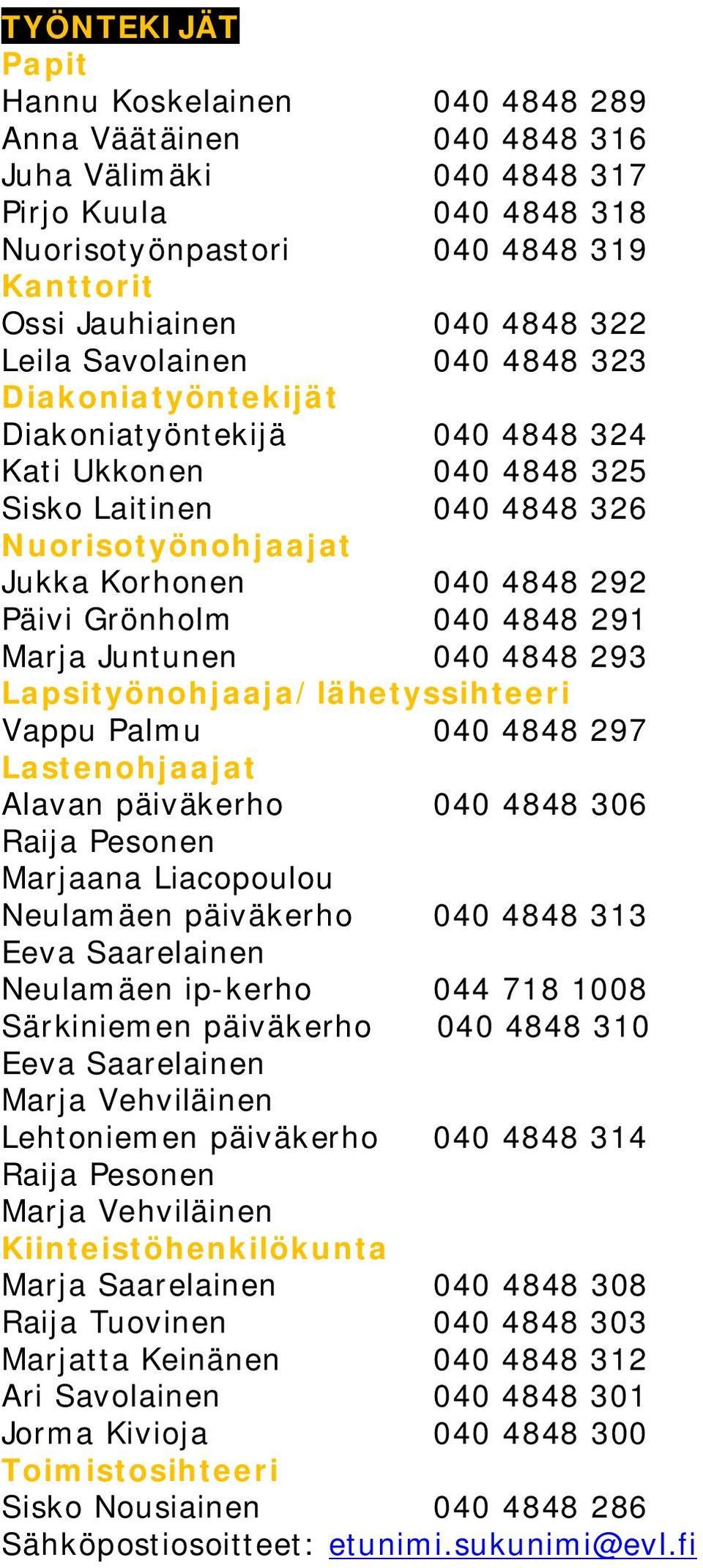 040 4848 291 Marja Juntunen 040 4848 293 Lapsityönohjaaja/lähetyssihteeri Vappu Palmu 040 4848 297 Lastenohjaajat Alavan päiväkerho 040 4848 306 Raija Pesonen Marjaana Liacopoulou Neulamäen