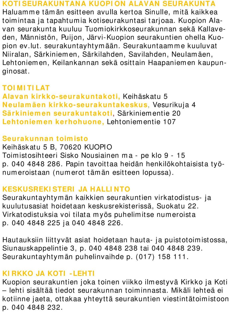 Seurakuntaamme kuuluvat Niiralan, Särkiniemen, Särkilahden, Savilahden, Neulamäen, Lehtoniemen, Keilankannan sekä osittain Haapaniemen kaupunginosat.