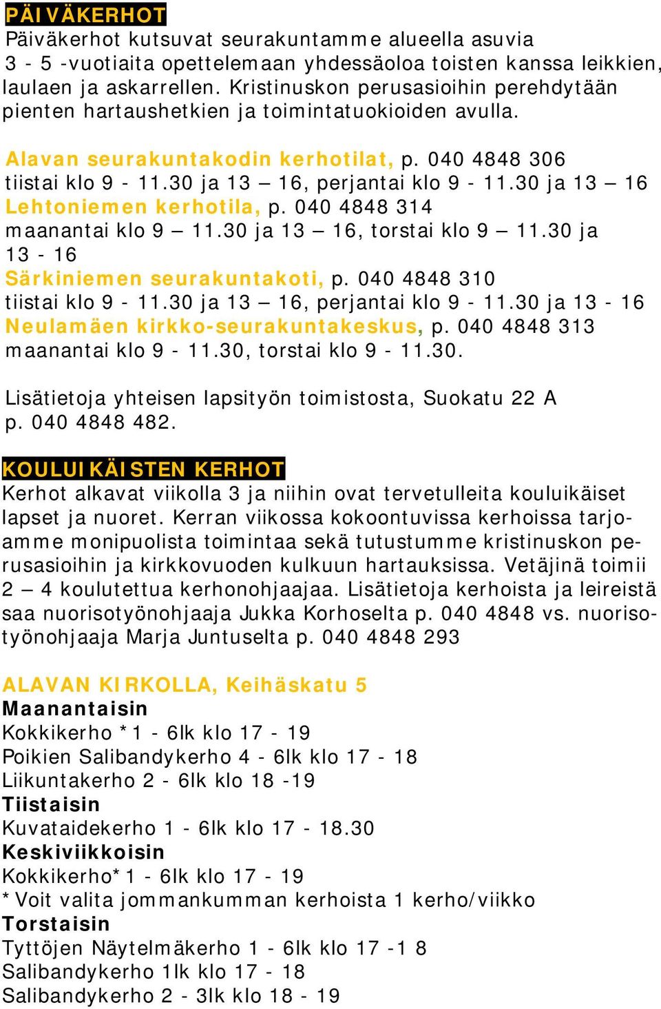 30 ja 13 16 Lehtoniemen kerhotila, p. 040 4848 314 maanantai klo 9 11.30 ja 13 16, torstai klo 9 11.30 ja 13-16 Särkiniemen seurakuntakoti, p. 040 4848 310 tiistai klo 9-11.