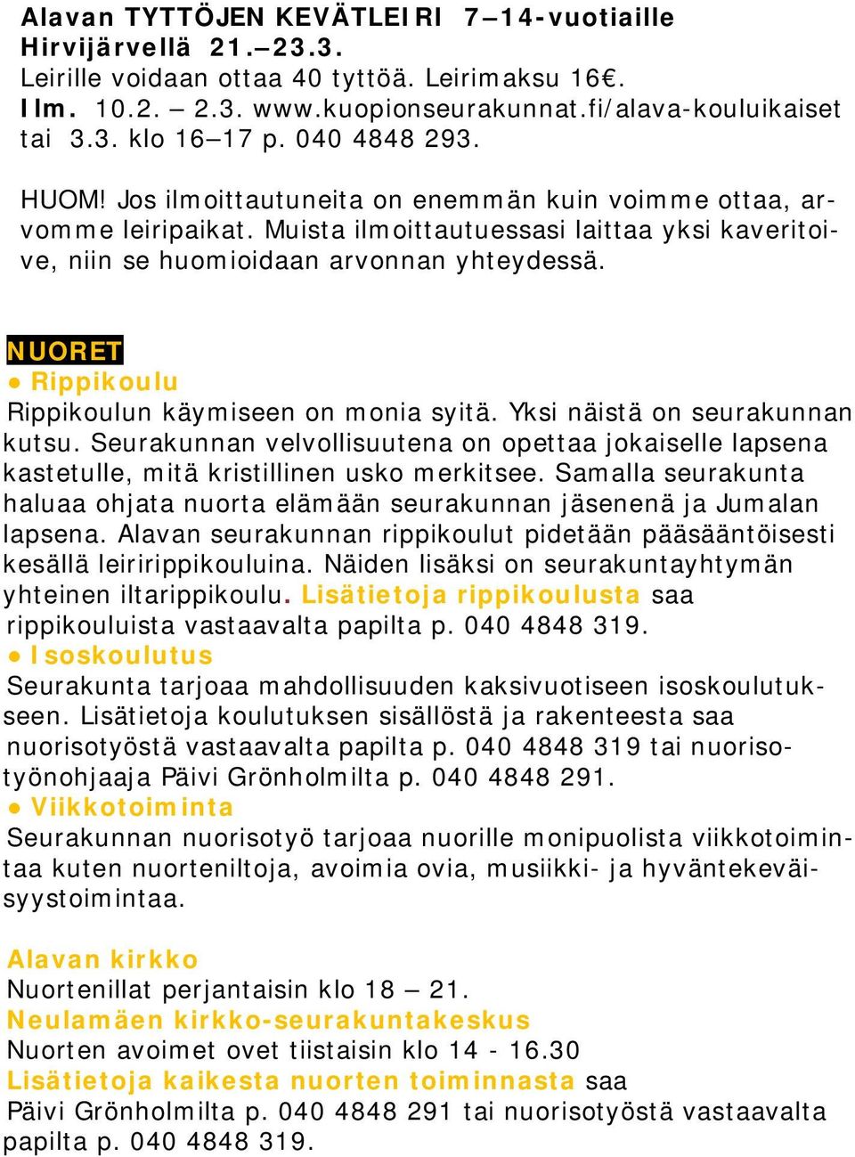 NUORET Rippikoulu Rippikoulun käymiseen on monia syitä. Yksi näistä on seurakunnan kutsu. Seurakunnan velvollisuutena on opettaa jokaiselle lapsena kastetulle, mitä kristillinen usko merkitsee.